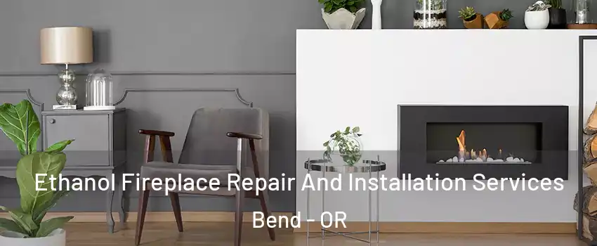  Ethanol Fireplace Repair And Installation Services Bend - OR