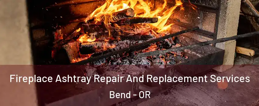 Fireplace Ashtray Repair And Replacement Services Bend - OR