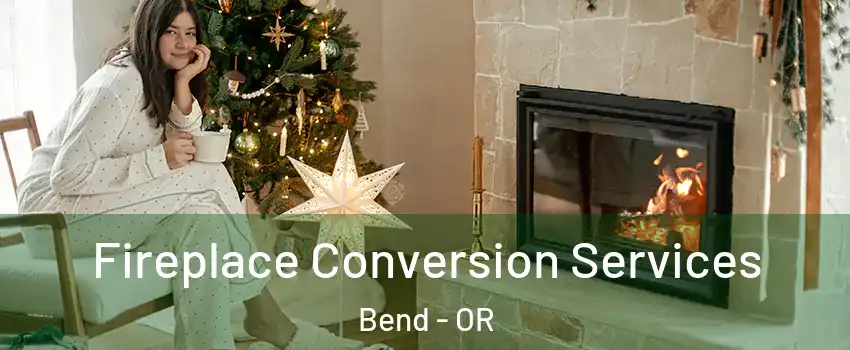  Fireplace Conversion Services Bend - OR