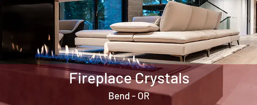  Fireplace Crystals Bend - OR