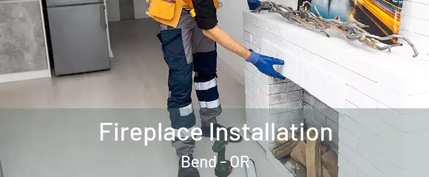  Fireplace Installation Bend - OR