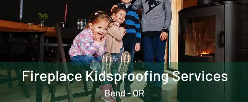  Fireplace Kidsproofing Services Bend - OR