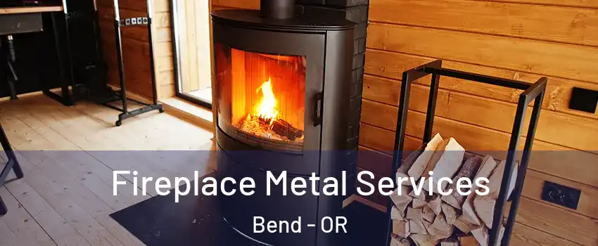  Fireplace Metal Services Bend - OR
