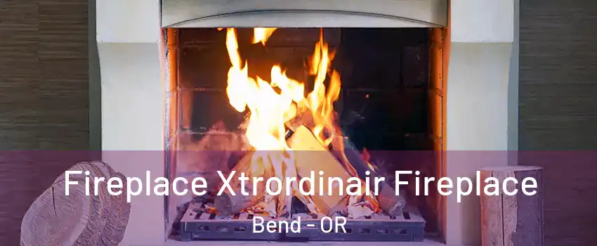  Fireplace Xtrordinair Fireplace Bend - OR