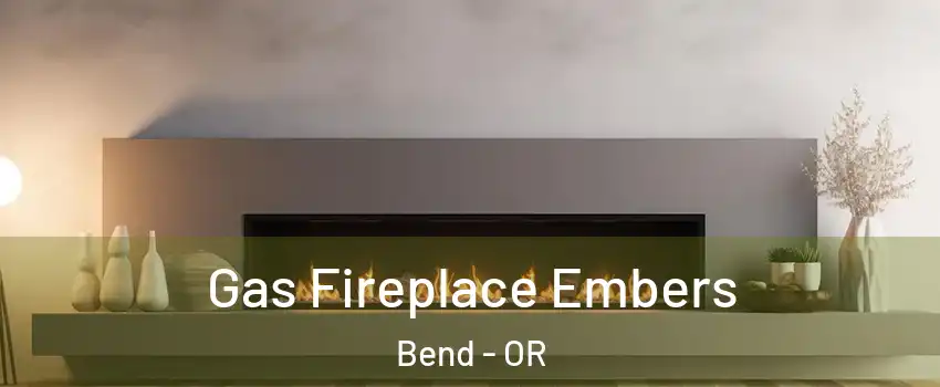  Gas Fireplace Embers Bend - OR