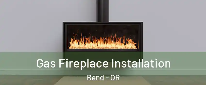  Gas Fireplace Installation Bend - OR