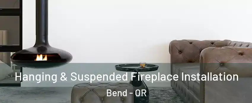  Hanging & Suspended Fireplace Installation Bend - OR