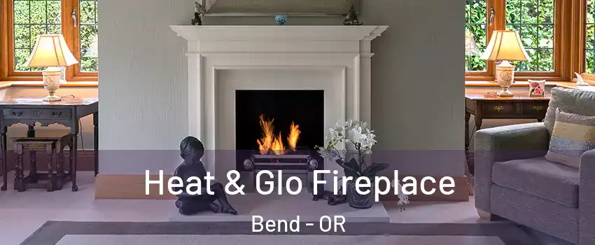  Heat & Glo Fireplace Bend - OR