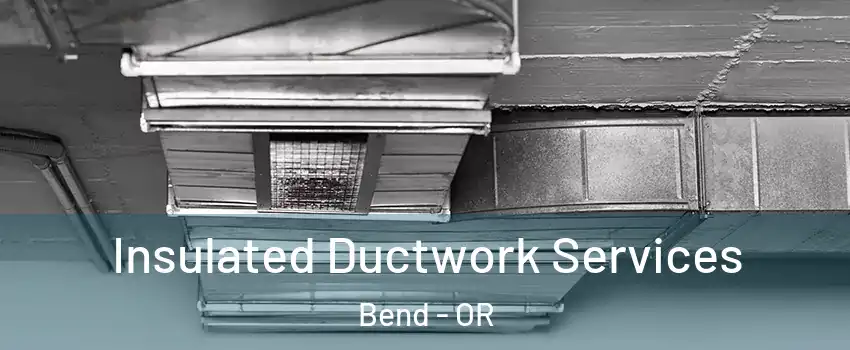 Insulated Ductwork Services Bend - OR