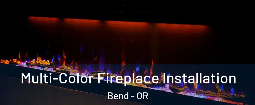  Multi-Color Fireplace Installation Bend - OR