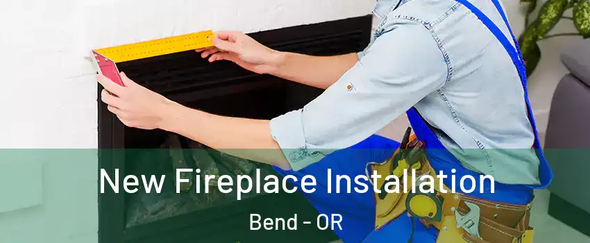  New Fireplace Installation Bend - OR