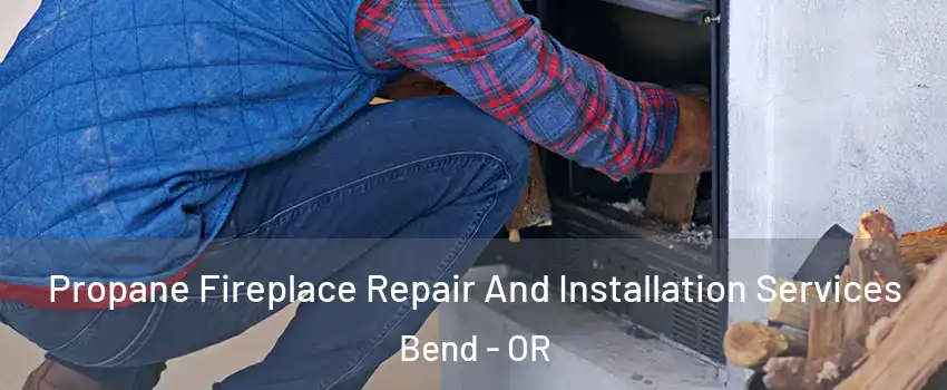  Propane Fireplace Repair And Installation Services Bend - OR