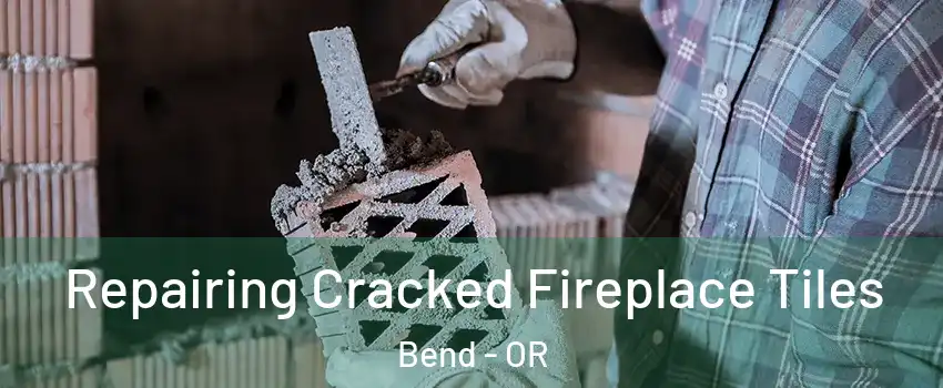  Repairing Cracked Fireplace Tiles Bend - OR