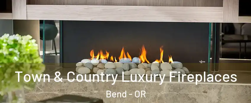  Town & Country Luxury Fireplaces Bend - OR