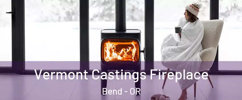  Vermont Castings Fireplace Bend - OR