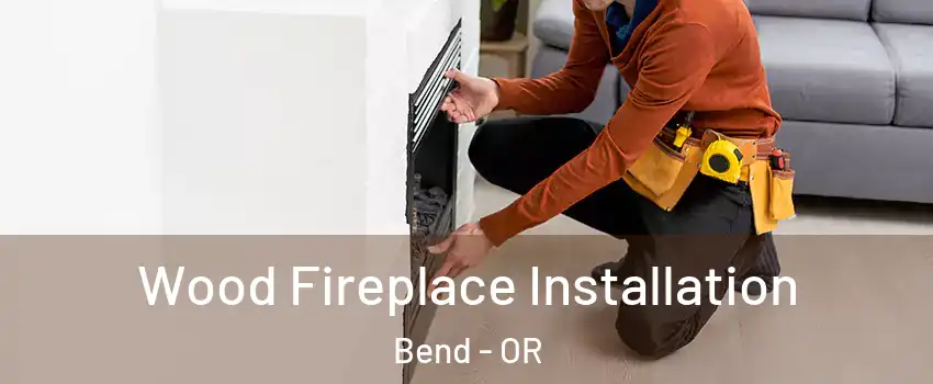  Wood Fireplace Installation Bend - OR